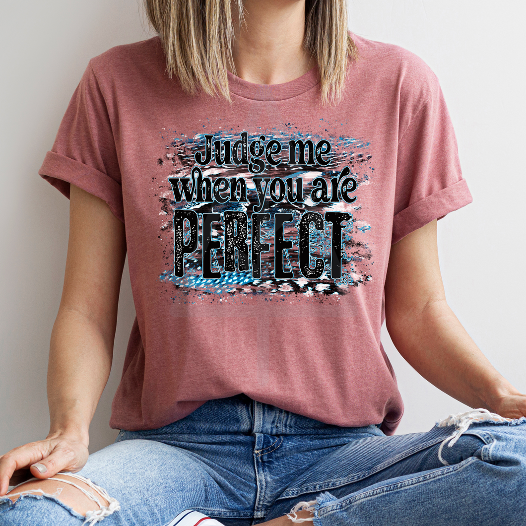 JUDGE ME WHEN YOU ARE PERFECT (DTF/SUBLIMATION TRANSFER)