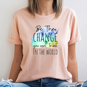 Be The Change You Want To See (DTF/SUBLIMATION TRANSFER)